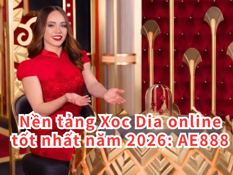 Nền tảng Xoc Dia online tốt nhất năm 2026: AE888